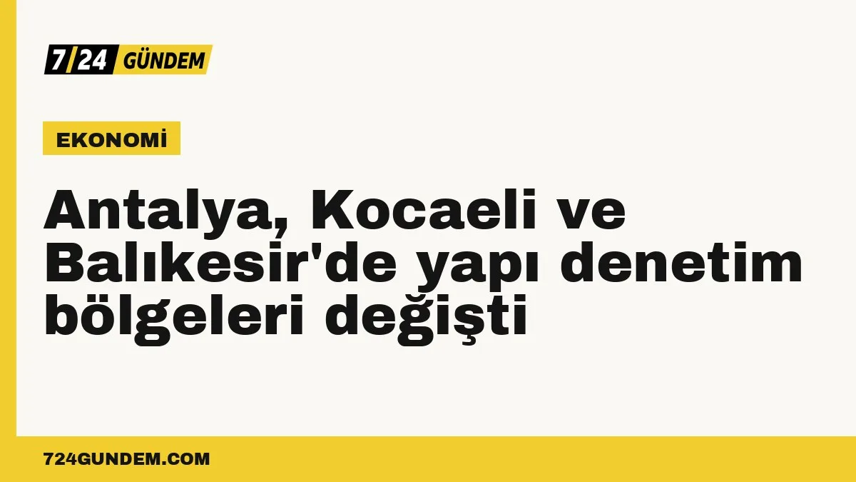 Antalya, Kocaeli ve Balıkesir'de yapı denetim bölgeleri değişti